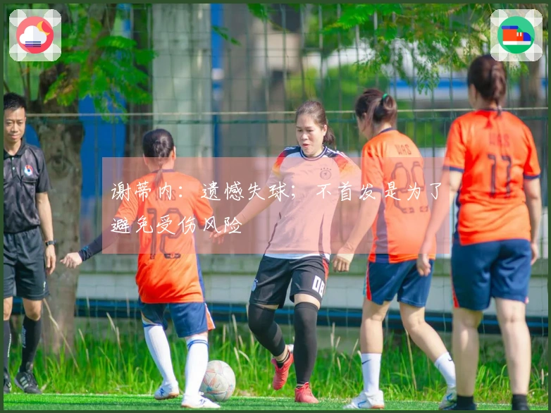 谢蒂内：遗憾失球；不首发是为了避免受伤风险