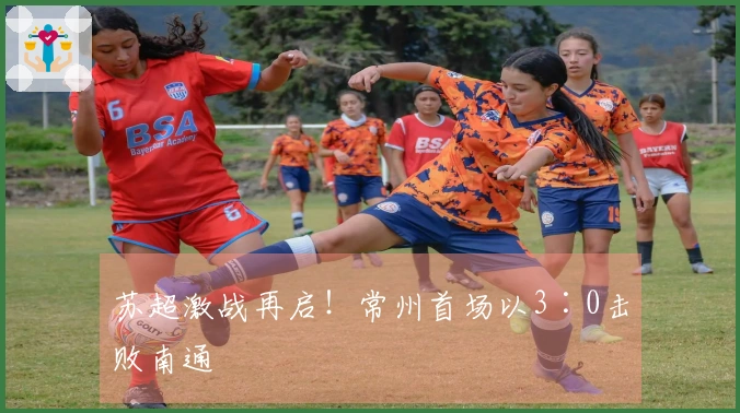 苏超激战再启！常州首场以3∶0击败南通