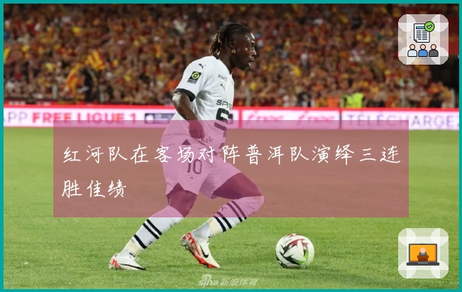 红河队在客场对阵普洱队演绎三连胜佳绩